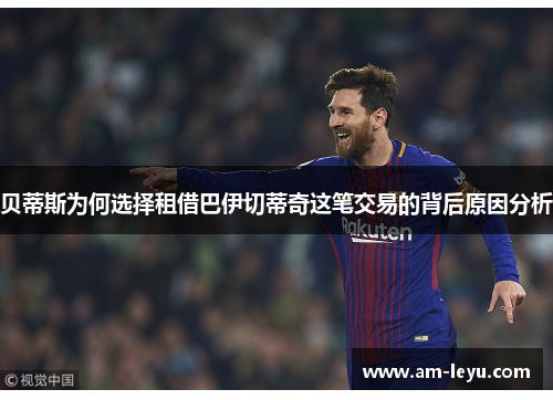 贝蒂斯为何选择租借巴伊切蒂奇这笔交易的背后原因分析