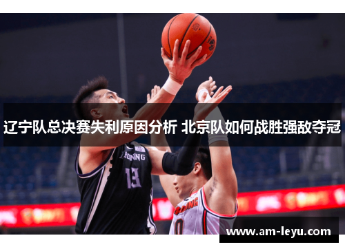 辽宁队总决赛失利原因分析 北京队如何战胜强敌夺冠