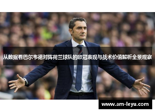 从数据看巴尔韦德对阵荷兰球队的欧冠表现与战术价值解析全景观察