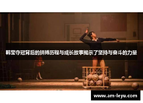 韩莹夺冠背后的拼搏历程与成长故事揭示了坚持与奋斗的力量
